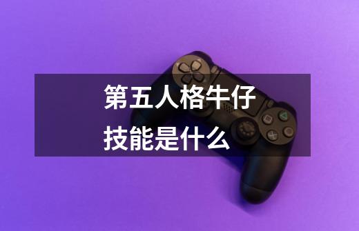 第五人格牛仔技能是什么-第1张-游戏资讯-智辉网络