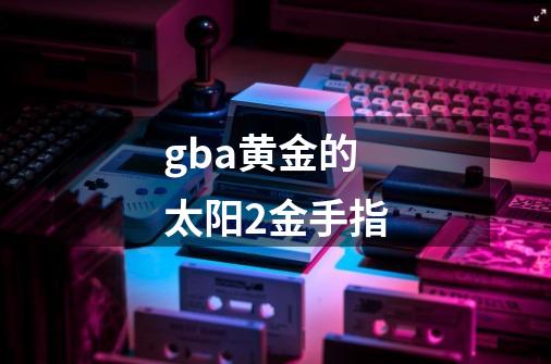 gba黄金的太阳2金手指-第1张-游戏资讯-智辉网络