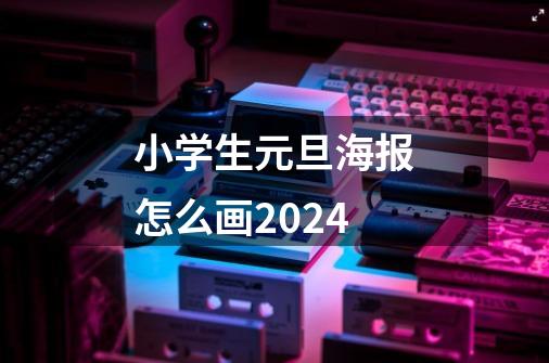 小学生元旦海报怎么画2024-第1张-游戏资讯-智辉网络