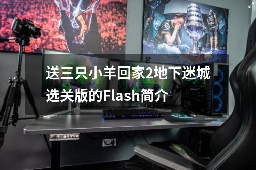 送三只小羊回家2地下迷城选关版的Flash简介-第1张-游戏资讯-智辉网络