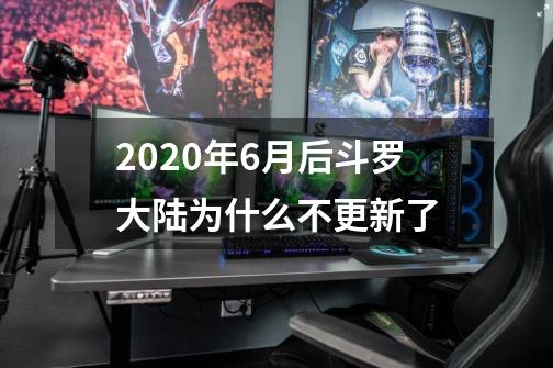 2020年6月后斗罗大陆为什么不更新了-第1张-游戏资讯-智辉网络