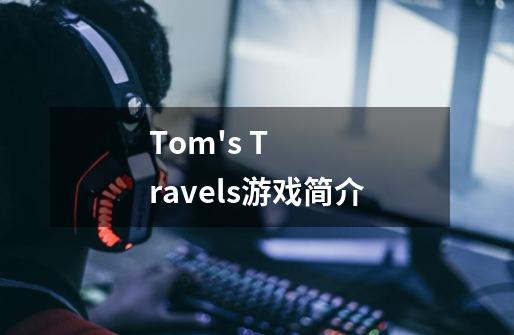 Tom's Travels游戏简介-第1张-游戏资讯-智辉网络