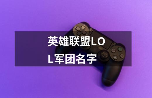 英雄联盟LOL军团名字-第1张-游戏资讯-智辉网络