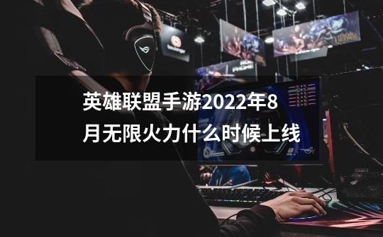 英雄联盟手游2022年8月无限火力什么时候上线-第1张-游戏资讯-智辉网络