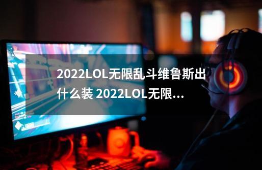 2022LOL无限乱斗维鲁斯出什么装 2022LOL无限乱斗维鲁斯出装攻略,韦鲁斯出装ad最新-第1张-游戏资讯-智辉网络