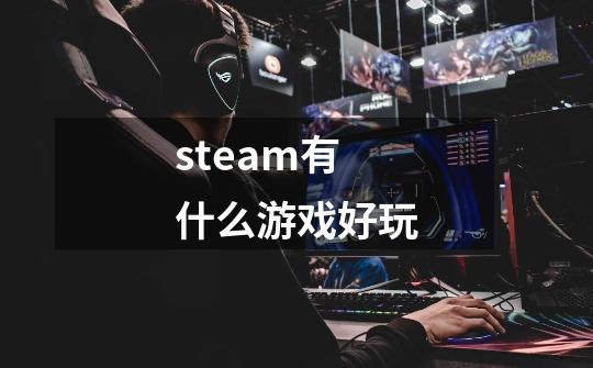 steam有什么游戏好玩-第1张-游戏资讯-智辉网络