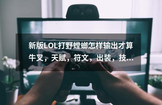 新版LOL打野螳螂怎样输出才算牛叉，天赋，符文，出装，技能怎搞-第1张-游戏资讯-智辉网络