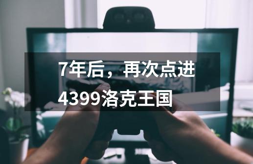 7年后，再次点进4399洛克王国-第1张-游戏资讯-智辉网络