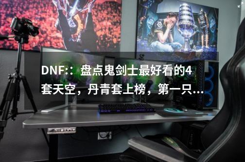 DNF:：盘点鬼剑士最好看的4套天空，丹青套上榜，第一只能红眼穿-第1张-游戏资讯-智辉网络