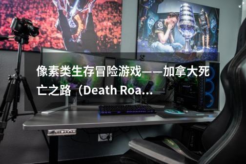 像素类生存冒险游戏——加拿大死亡之路（Death Road To Canada）-第1张-游戏资讯-智辉网络