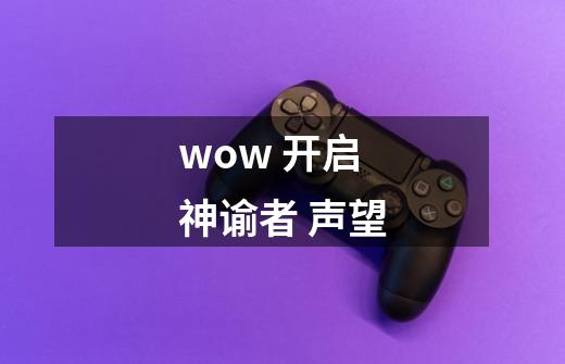 wow 开启神谕者 声望-第1张-游戏资讯-智辉网络