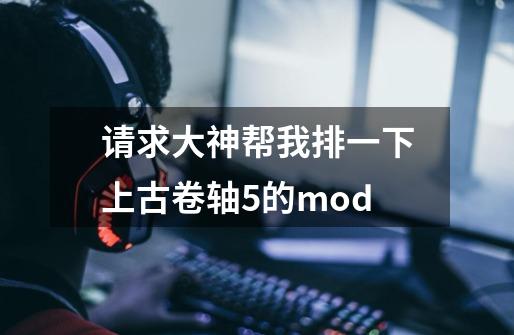 请求大神帮我排一下上古卷轴5的mod-第1张-游戏资讯-智辉网络