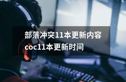 部落冲突11本更新内容coc11本更新时间-第1张-游戏资讯-智辉网络