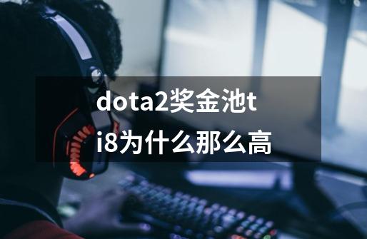 dota2奖金池ti8为什么那么高-第1张-游戏资讯-智辉网络