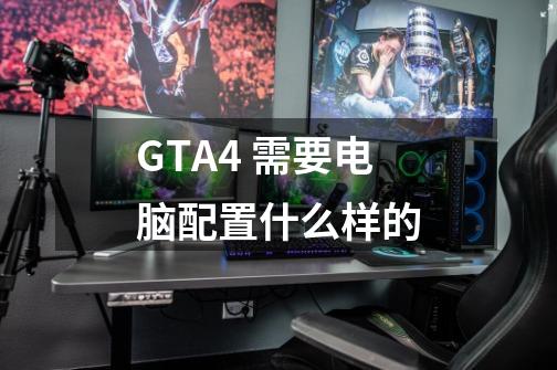 GTA4 需要电脑配置什么样的-第1张-游戏资讯-智辉网络