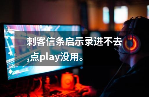 刺客信条启示录进不去,点play没用。-第1张-游戏资讯-智辉网络