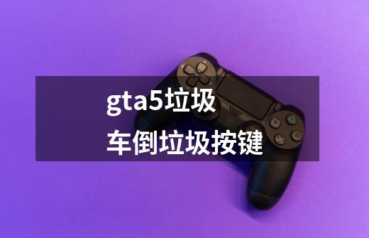 gta5垃圾车倒垃圾按键-第1张-游戏资讯-智辉网络