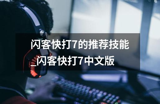 闪客快打7的推荐技能_闪客快打7中文版-第1张-游戏资讯-智辉网络