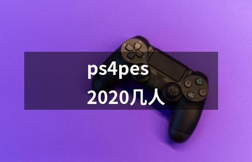 ps4pes2020几人-第1张-游戏资讯-智辉网络