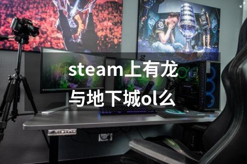 steam上有龙与地下城ol么-第1张-游戏资讯-智辉网络