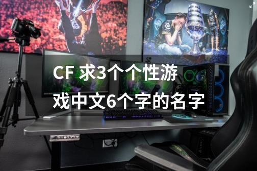 CF 求3个个性游戏中文6个字的名字-第1张-游戏资讯-智辉网络