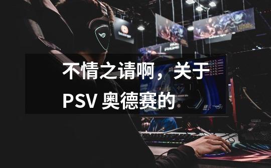 不情之请啊，关于PSV 奥德赛的-第1张-游戏资讯-智辉网络