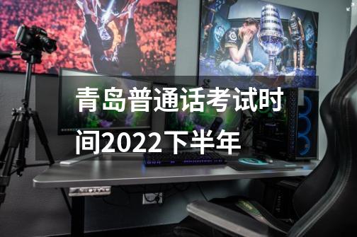 青岛普通话考试时间2022下半年-第1张-游戏资讯-智辉网络