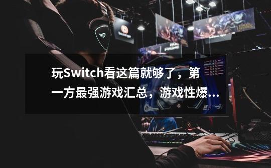 玩Switch看这篇就够了，第一方最强游戏汇总，游戏性爆炸。-第1张-游戏资讯-智辉网络