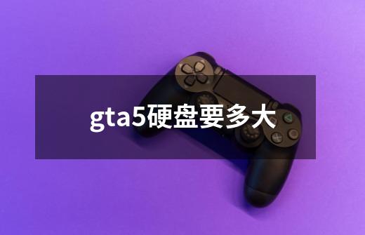 gta5硬盘要多大-第1张-游戏资讯-智辉网络