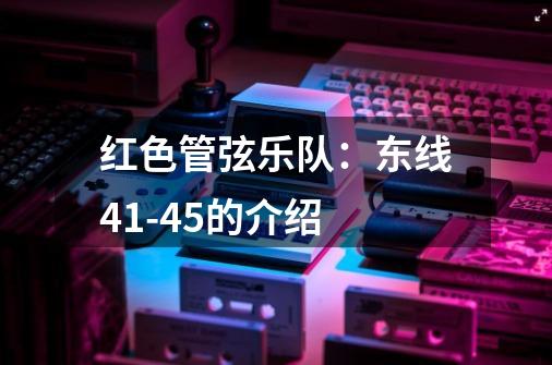 红色管弦乐队：东线41-45的介绍-第1张-游戏资讯-智辉网络