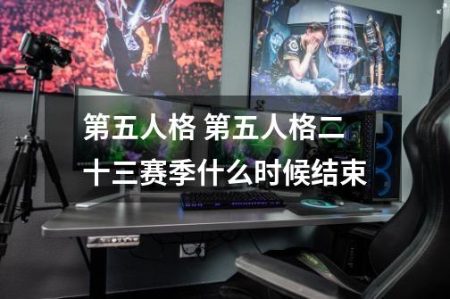 第五人格 第五人格二十三赛季什么时候结束-第1张-游戏资讯-智辉网络