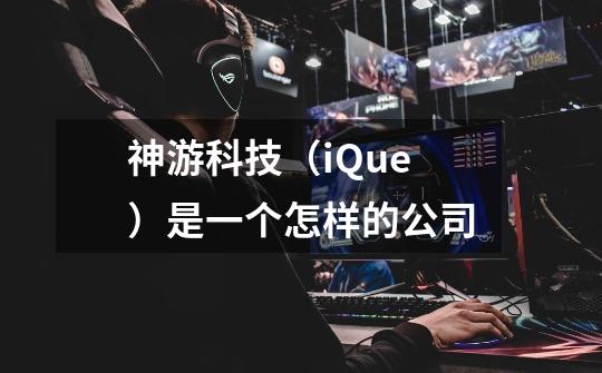 神游科技（iQue）是一个怎样的公司-第1张-游戏资讯-智辉网络