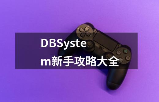 D.B.System新手攻略大全-第1张-游戏资讯-智辉网络