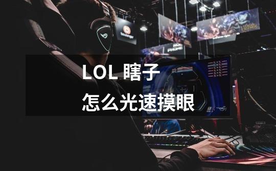 LOL 瞎子怎么光速摸眼-第1张-游戏资讯-智辉网络