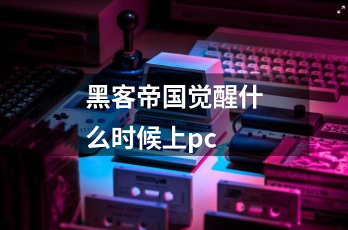 黑客帝国觉醒什么时候上pc-第1张-游戏资讯-智辉网络