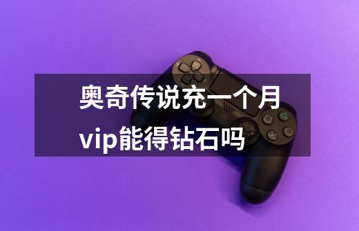 奥奇传说充一个月vip能得钻石吗-第1张-游戏资讯-智辉网络