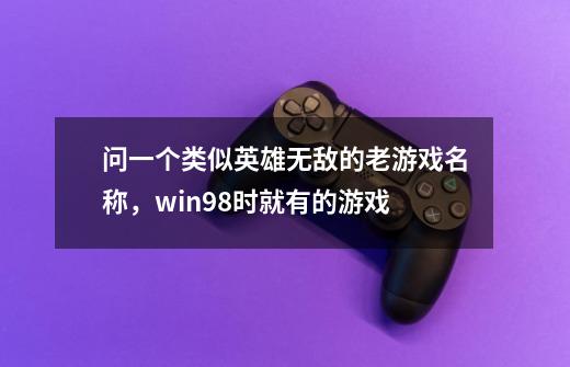 问一个类似英雄无敌的老游戏名称，win98时就有的游戏-第1张-游戏资讯-智辉网络