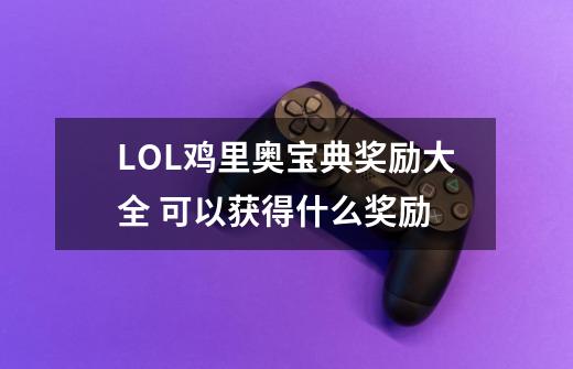 LOL鸡里奥宝典奖励大全 可以获得什么奖励-第1张-游戏资讯-智辉网络