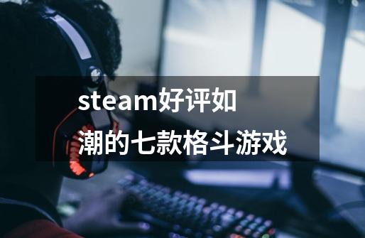 steam好评如潮的七款格斗游戏-第1张-游戏资讯-智辉网络