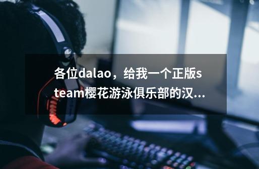 各位dalao，给我一个正版steam樱花游泳俱乐部的汉化补丁谢谢，还有使用方法。回答满意必有重赏-第1张-游戏资讯-智辉网络