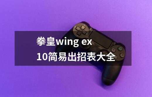 拳皇wing ex 1.0简易出招表大全-第1张-游戏资讯-智辉网络