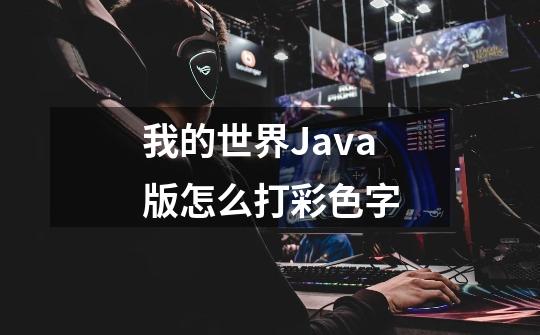 我的世界Java版怎么打彩色字-第1张-游戏资讯-智辉网络