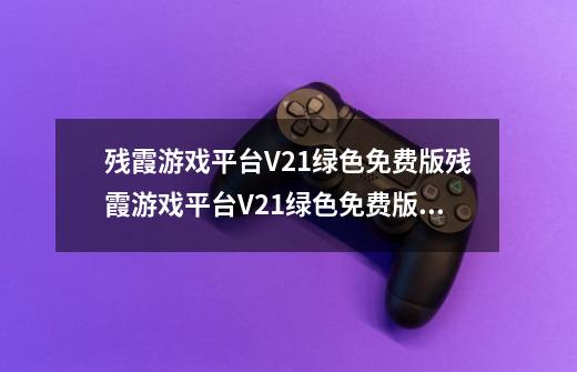 残霞游戏平台V21绿色免费版残霞游戏平台V21绿色免费版功能简介-第1张-游戏资讯-智辉网络