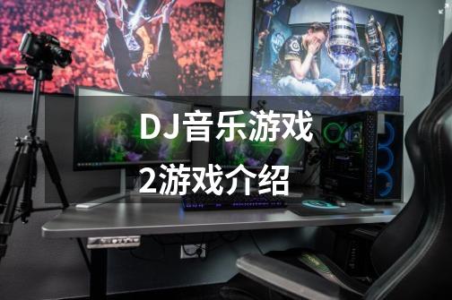 DJ音乐游戏2游戏介绍-第1张-游戏资讯-智辉网络