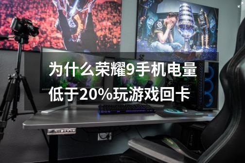 为什么荣耀9手机电量低于20%玩游戏回卡-第1张-游戏资讯-智辉网络