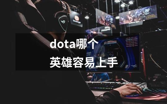 dota哪个英雄容易上手-第1张-游戏资讯-智辉网络