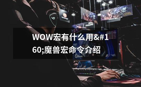 WOW宏有什么用 魔兽宏命令介绍-第1张-游戏资讯-智辉网络