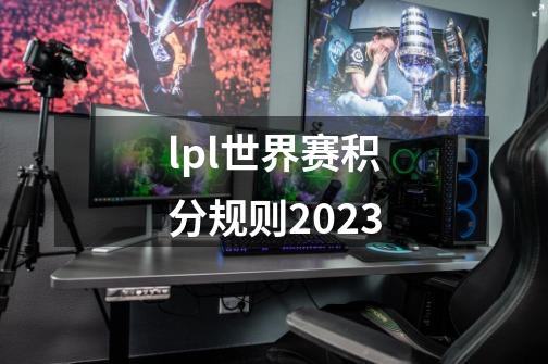 lpl世界赛积分规则2023-第1张-游戏资讯-智辉网络