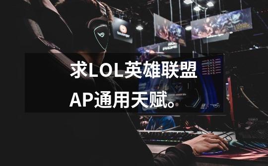 求LOL英雄联盟AP通用天赋。-第1张-游戏资讯-智辉网络