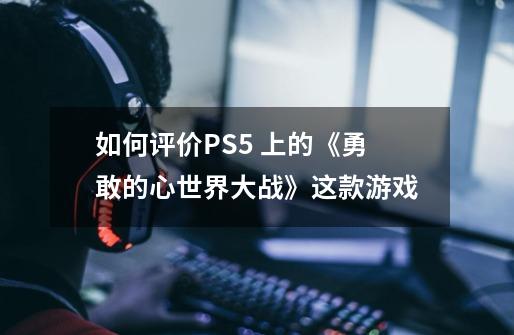 如何评价PS5 上的《勇敢的心世界大战》这款游戏-第1张-游戏资讯-智辉网络